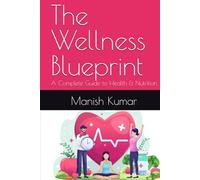 The Wellness Blueprint: A Complete Guide to Health & Nutrition