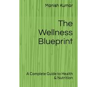 The Wellness Blueprint: A Complete Guide to Health & Nutrition