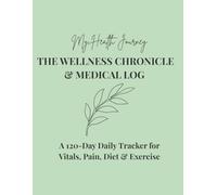 The Wellness Chronicle & Medical Log: A 120-Day Daily Health Tracker, Personal Wellness Journal, and Symptom Diary for Vitals, Pain Scale, Diet, Sleep & Exercise