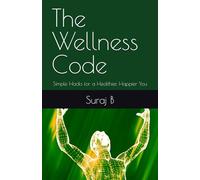 The Wellness Code: Simple Hacks for a Healthier, Happier You