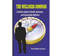 THE WELLNESS COMPASS: Your Holistic Guide to Health Nutrition and sustainable living