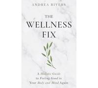 The Wellness Fix: A Holistic Guide to Feeling Good in your Body and Mind Again