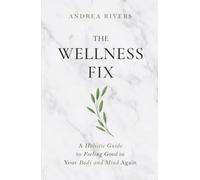 The Wellness Fix: A Holistic Guide to Feeling Good in your Body and Mind Again