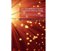 The Wellness Frontier: Science of Lifelong Vitality: A Practical Guide to Natural Energy, Resilience, and Real-Life Wellness