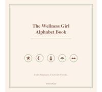 The Wellness Girl Alphabet Book: A is for Adaptogens, Z is for Zen (Forced) (The Satirical Alphabet Books)