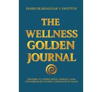 THE WELLNESS GOLDEN JOURNAL - Diario de bienestar y gratitud: Equilibra tu cuerpo, mente, energía y alma con hábitos que nutren y fortalecen tu salud