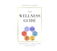 The Wellness Guide: Creating A Healthy Lifestyle