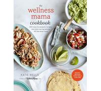 The Wellness Mama Cookbook: 200 Easy-to-Prepare Recipes and Time-Saving Advice for the Busy Cook