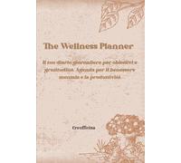 The Wellness Planner: Il tuo diario giornaliero per obiettivi e gratitudine. Agenda per il benessere mentale e la produttività