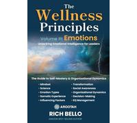 The Wellness Principles Volume III: Emotions: Unlocking Emotional Intelligence for Leaders (The Principles Series)