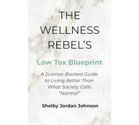 The Wellness Rebel’s Low Tox Blueprint: A Science-Backed Guide to Living Better Than What Society Calls “Normal”