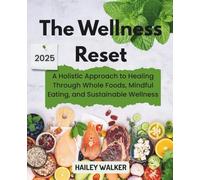 The Wellness Reset: A Holistic Approach to Healing Through Whole Foods, Mindful Eating, and Sustainable Wellness