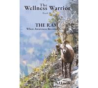 The Wellness Warrior: The Ram: When Awareness Becomes Action: Breaking Through Health Narratives, Questioning What You've Been Told, and Taking Back Control of Your Choices