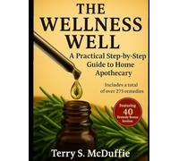The Wellness Well: A Practical Step-by-Step Guide to Home Apothecary: Over 275 Remedies + 40-Remedy Bonus Section for Modern-Day Healing