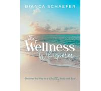 The Wellness Whisperer: Discover the Way to a Healthy Body and Soul