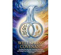 THE WELLSPRING COVENANT: Guarding Your Marriage, Honoring Your Vows, and Finding True Fulfillment in God’s Eternal Design (Hard Life Problems Worth Solving)