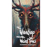 The Wendigo and Other Weird Tales (Tales of Mystery & The Supernatural)