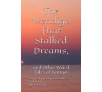 The Wendigo That Stalked Dreams, and Other Weird Tales of Fantasy: Strange Happenings in Kandverro, Final Volume.