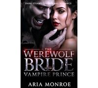 The Werewolf Bride of the Vampire Prince: A Dark, Steamy Paranormal Romance of a Fake Marriage, Forbidden Desire, and a Temptation That Blurs the Line between Hate and Want