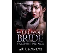 The Werewolf Bride of the Vampire Prince: A Dark, Steamy Paranormal Romance of a Fake Marriage, Forbidden Desire, and a Temptation That Blurs the Line between Hate and Want