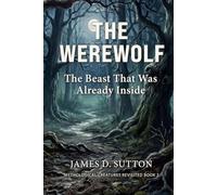 The Werewolf: The Beast That Was Already Inside (Mythological Creatures Revisited)