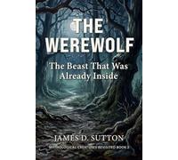 The Werewolf: The Beast That Was Already Inside (Mythological Creatures Revisited)
