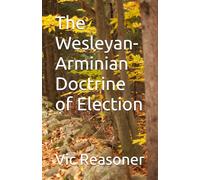 The Wesleyan-Arminian Doctrine of Election