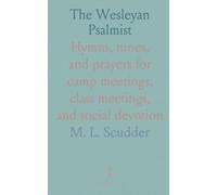 The Wesleyan Psalmist: Hymns, tunes, and prayers for camp meetings, class meetings, and social devotion