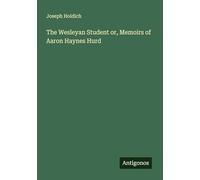 The Wesleyan Student or, Memoirs of Aaron Haynes Hurd