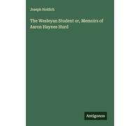 The Wesleyan Student or, Memoirs of Aaron Haynes Hurd