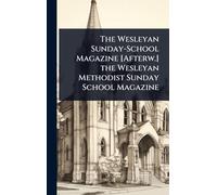 The Wesleyan Sunday-School Magazine [Afterw.] the Wesleyan Methodist Sunday School Magazine
