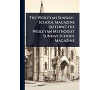 The Wesleyan Sunday-School Magazine [Afterw.] the Wesleyan Methodist Sunday School Magazine