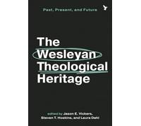 The Wesleyan Theological Heritage: Past, Present, and Future