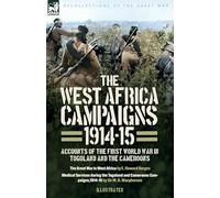 The West Africa Campaigns, 1914-15: Accounts of the First World War in Togoland and the Cameroons