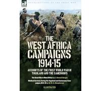 The West Africa Campaigns, 1914-15: Accounts of the First World War in Togoland and the Cameroons