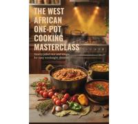 The West African One-Pot Cooking Masterclass: Hearty Jollof Rice and Soups for Easy Weeknight Dinners