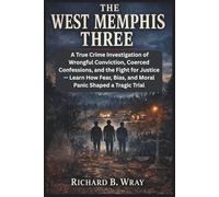 THE WEST MEMPHIS THREE: A True Crime Investigation of Wrongful Conviction, Coerced Confessions, and the Fight for Justice - Learn How Fear, Bias, and Moral Panic Shaped a Tragic Trial