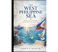 The West Philippine Sea: History, Law, Sovereignty, and the Future of the Filipino Nation
