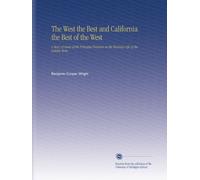 The West the Best and California the Best of the West: A Story of Some of the Principal Features in the Business Life of the Golden State,