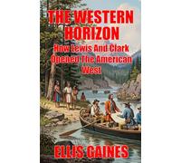 The Western Horizon: How Lewis And Clark Opened The American West