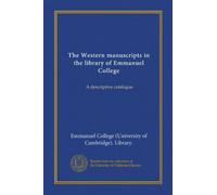 The Western manuscripts in the library of Emmanuel College: A descriptive catalogue