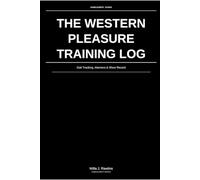 The Western Pleasure Training Log: Gait Tracking, Manners & Show Record: Structured Performance Tracking for Serious Pleasure Riders