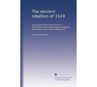 The western rebellion of 1549: an account of the insurrections in Devonshire and Cornwall against religious innovations in the reign of Edward VI