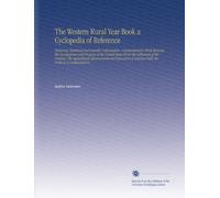 The Western Rural Year Book a Cyclopedia of Reference: Historical, Statistical and Scientific Information. A Comprehensive Work Showing the ... of America Fully Set Forth in a Condensed For