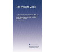 The western world: or, Travels in the United States in 1846-47: exhibiting them in their latest development, social, political and industrial; including a chapter on California.: Volume 1