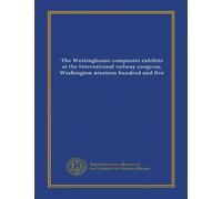 The Westinghouse companies exhibits at the International railway congress, Washington nineteen hundred and five