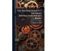 The Westinghouse E-T Air Brake Instruction Pocket Book..
