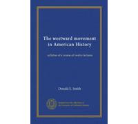 The westward movement in American History: syllabus of a course of twelve lectures
