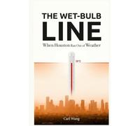 The Wet-Bulb Line: When Houston Ran Out of Weather: A Hard Science Climate Fiction Thriller
