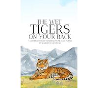 The Wet Tigers On Your Back: A compilation of stories, prose and poems.